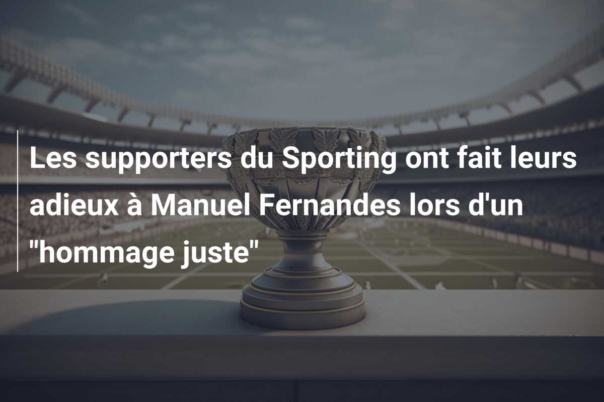 Les supporters du Sporting ont fait leurs adieux à Manuel Fernandes lors d’un “hommage juste”