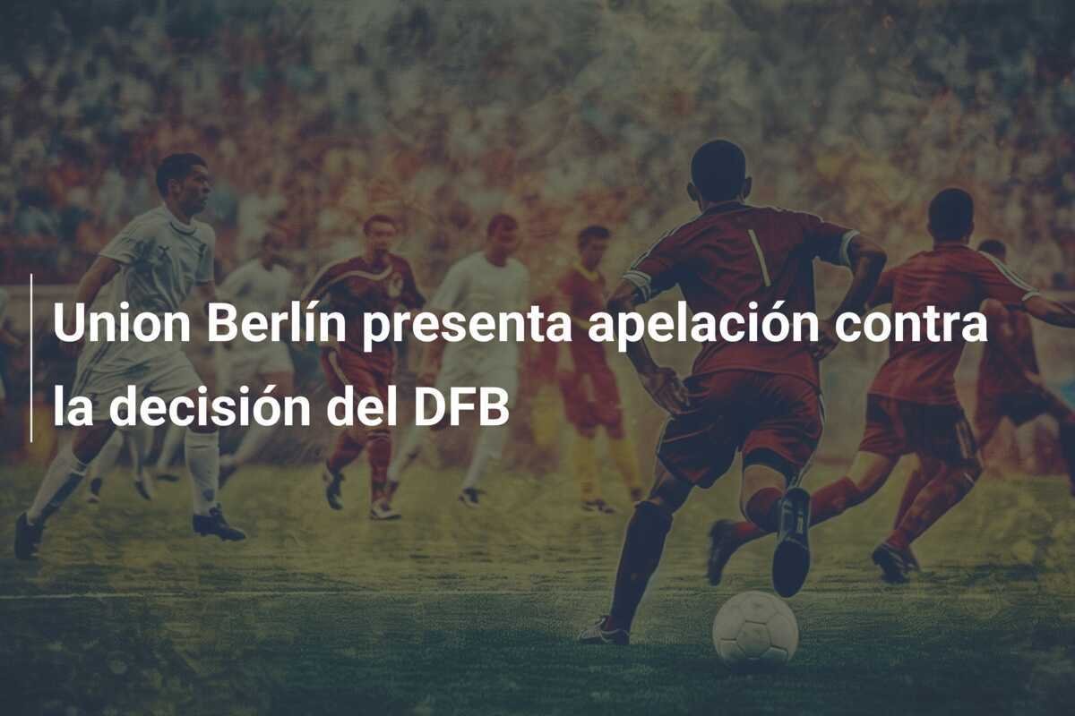 Union Berlín presenta apelación contra la decisión del DFB