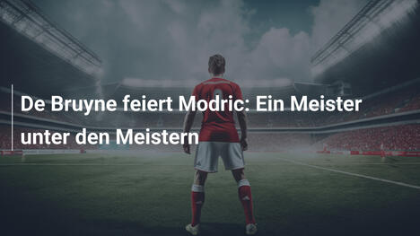 De Bruyne feiert Modric: Ein Meister unter den Meistern