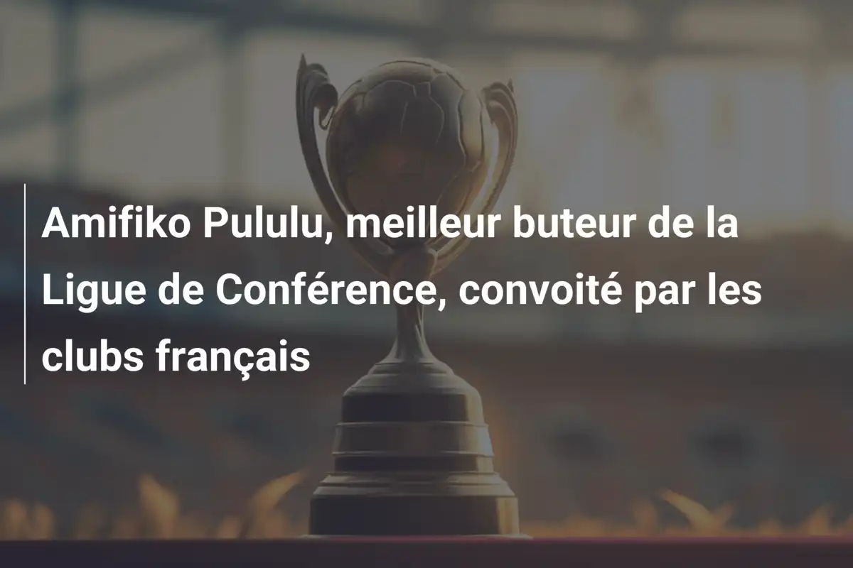Amifiko Pululu, meilleur buteur de la Ligue de Conférence, convoité par les clubs français