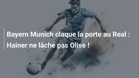 Bayern Munich claque la porte au Real : Hainer ne lâche pas Olise !
