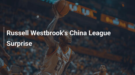 Russell Westbrooks Überraschung in der Chinesischen Liga