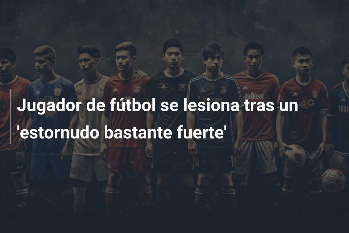 Jugador de fútbol se lesiona tras un 'estornudo bastante fuerte'