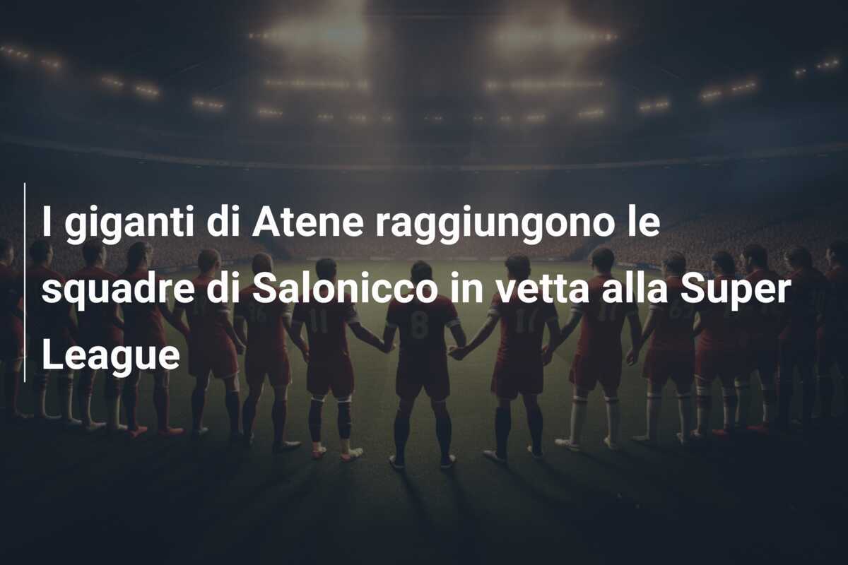 I giganti di Atene raggiungono le squadre di Salonicco in vetta alla Super League