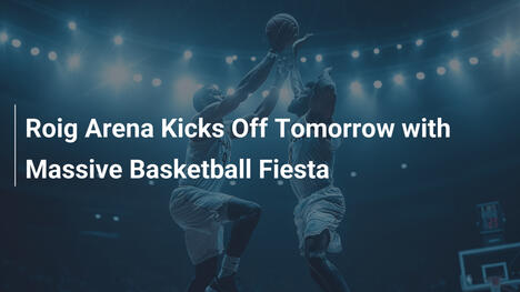 Roig Arena startet morgen mit gigantischer Basketball-Feier