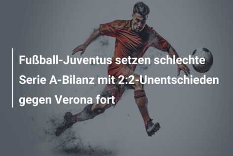 Fußball-Juventus setzen schlechte Serie A-Bilanz mit 2:2-Unentschieden gegen Verona fort