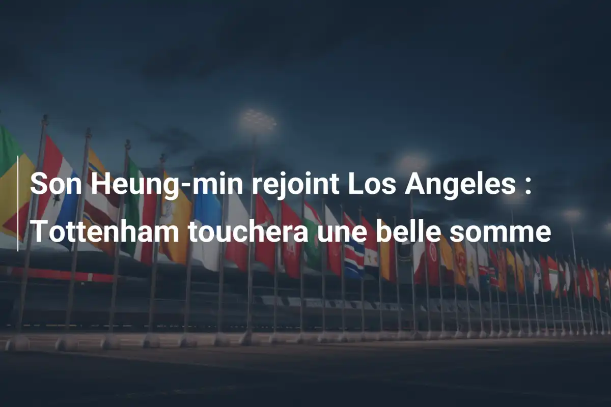 Son Heung-min rejoint Los Angeles : Tottenham touchera une belle somme