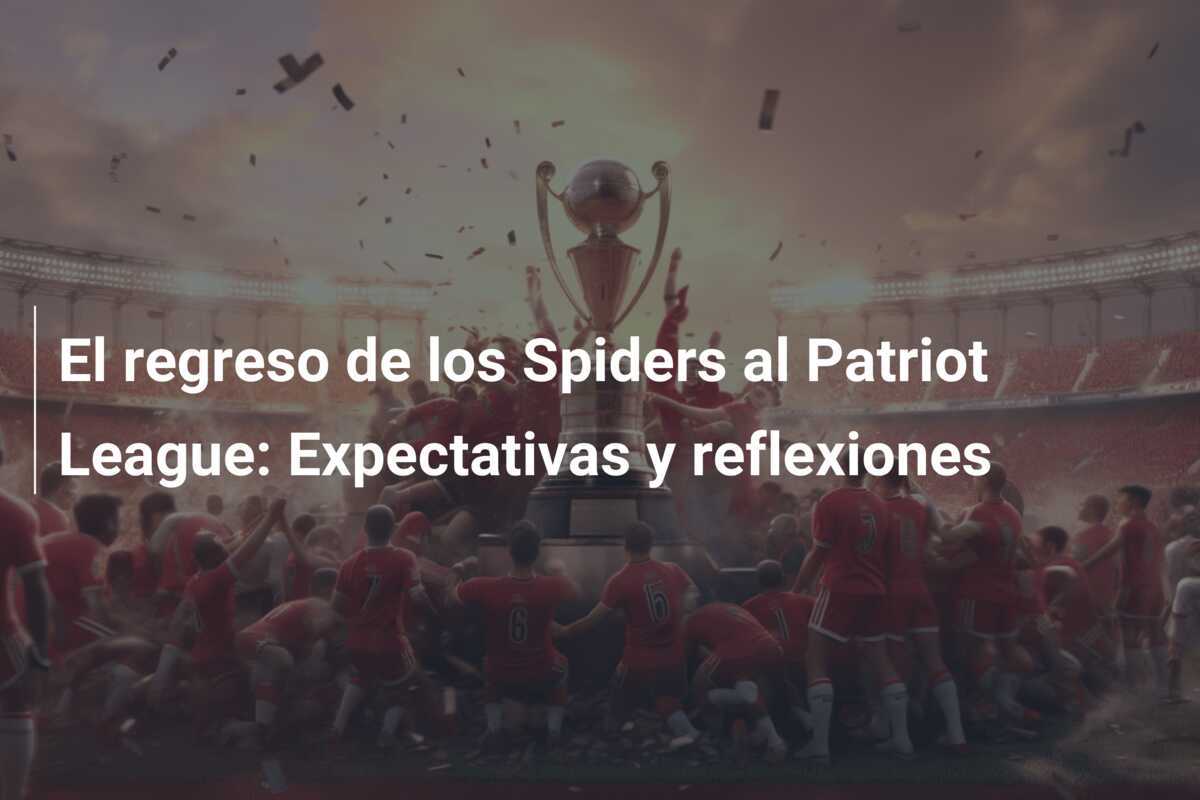 El regreso de los Spiders al Patriot League: Expectativas y reflexiones