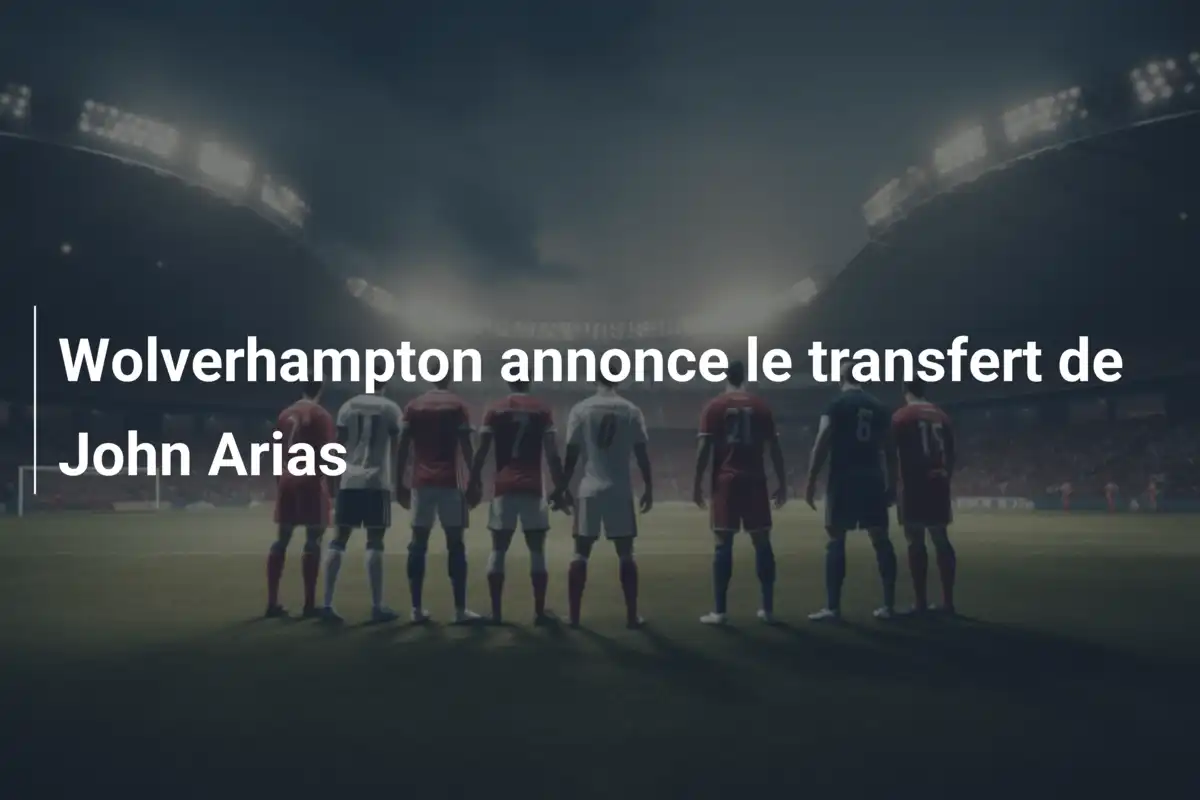 Wolverhampton annonce le transfert de John Arias