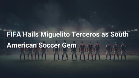 FIFA feiert Miguelito Terceros als Edelstein des südamerikanischen Fußballs