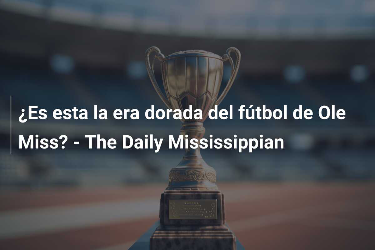 ¿Es esta la era dorada del fútbol de Ole Miss? – The Daily Mississippian