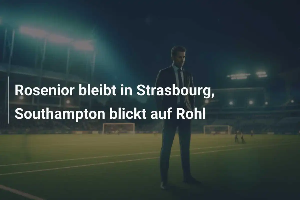 Rosenior bleibt in Strasbourg, Southampton blickt auf Rohl