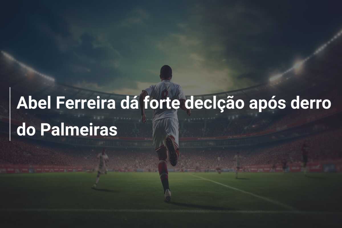 Abel Ferreira dá forte declção após derro do Palmeiras