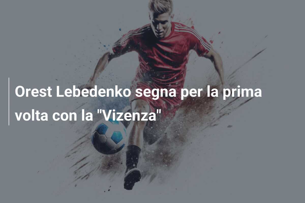 Orest Lebedenko segna per la prima volta con la "Vizenza"
