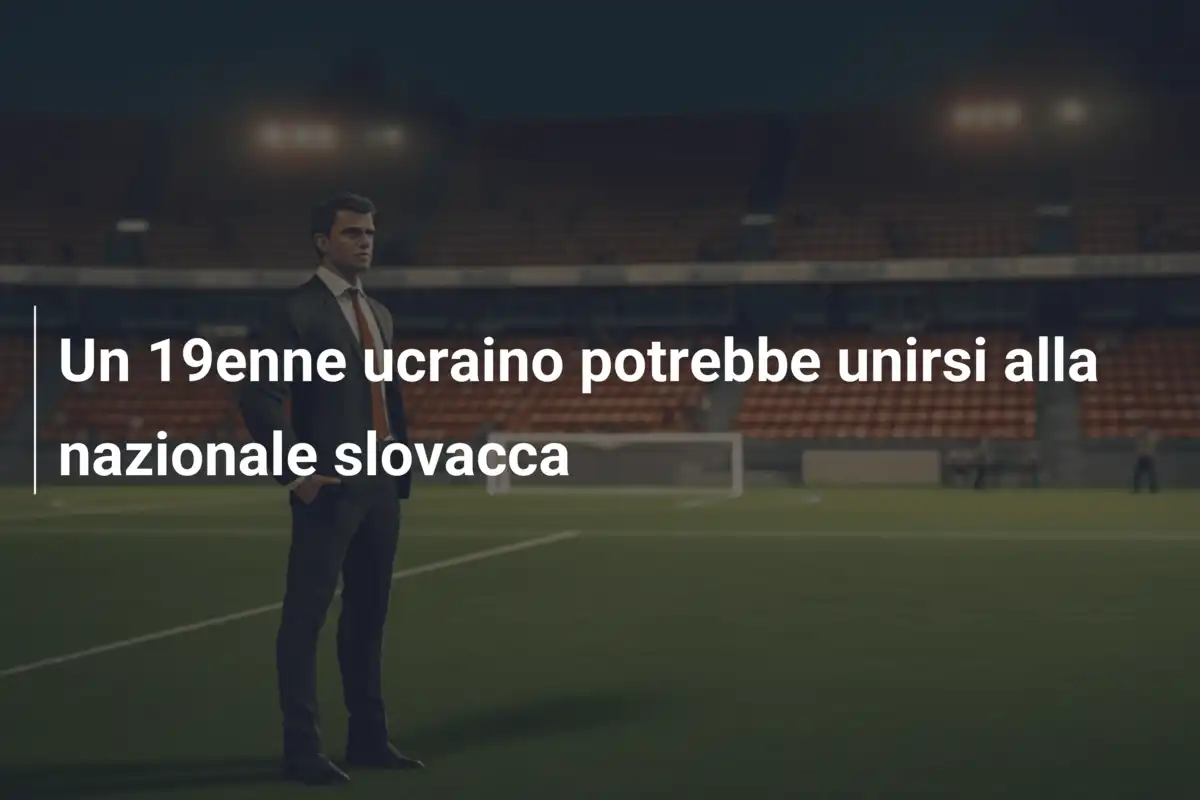 Un 19enne ucraino potrebbe unirsi alla nazionale slovacca