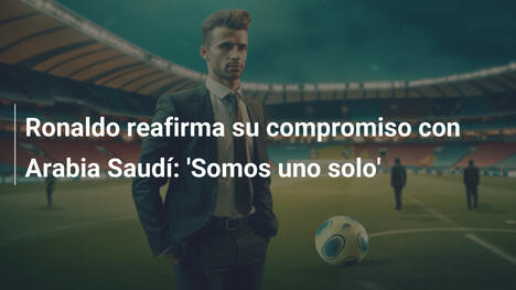 Ronaldo reafirma su compromiso con Arabia Saudí: 'Somos uno solo'