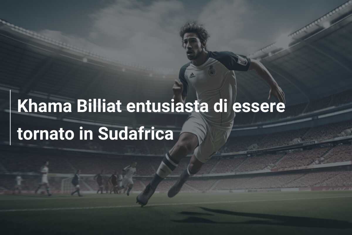 Khama Billiat entusiasta di essere tornato in Sudafrica