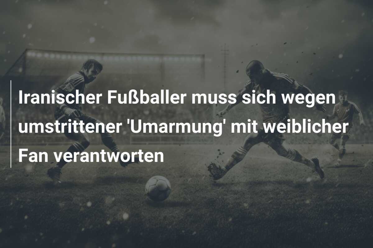 Iranischer Fußballer muss sich wegen umstrittener 'Umarmung' mit weiblicher Fan verantworten