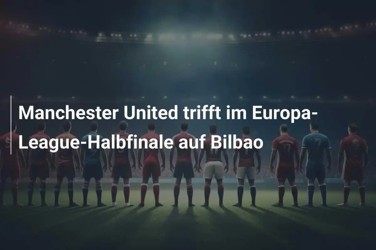 Manchester United trifft im Europa-League-Halbfinale auf Bilbao