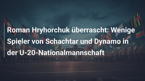 Roman Hryhorchuk überrascht: Wenige Spieler von Schachtar und Dynamo in der U-20-Nationalmannschaft