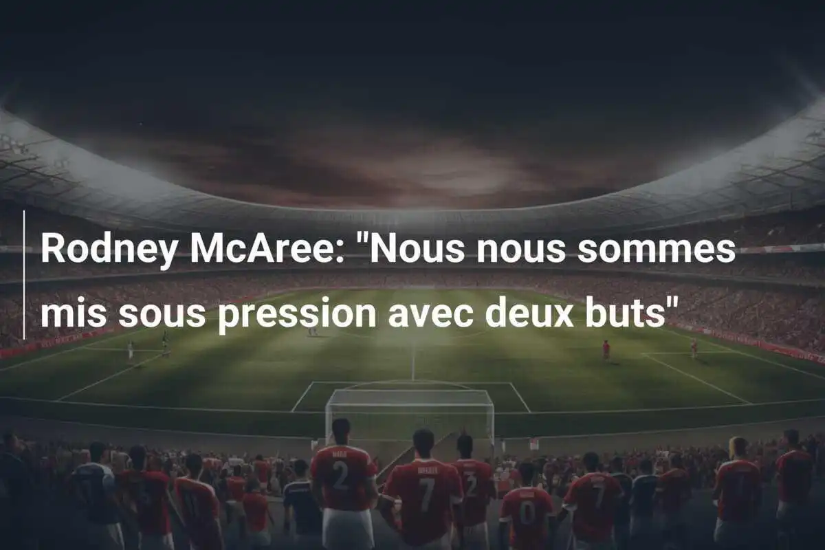 Rodney McAree: "Nous nous sommes mis sous pression avec deux buts"