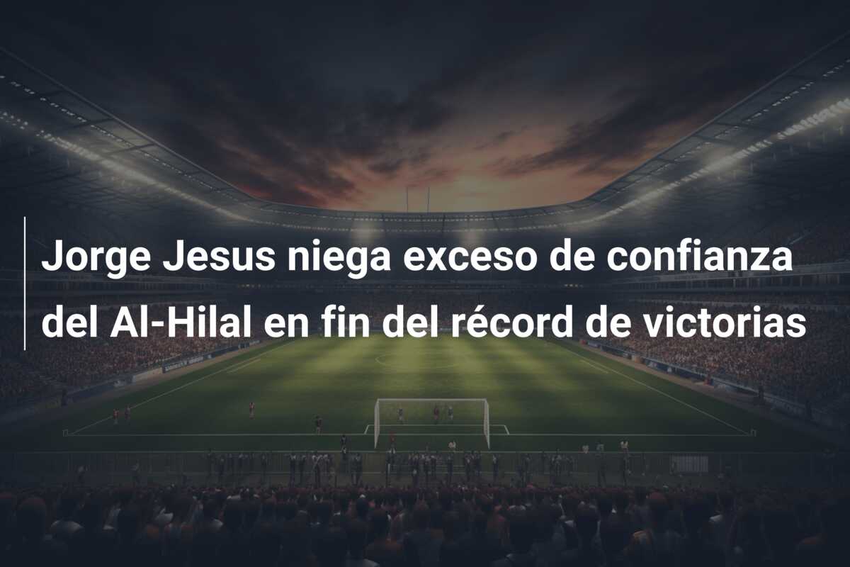 Jorge Jesus niega exceso de confianza del Al-Hilal en fin del récord de victorias