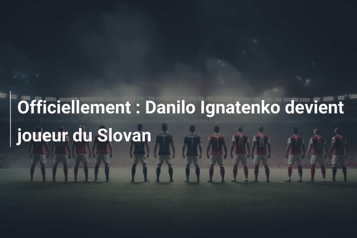 Officiellement : Danilo Ignatenko devient joueur du Slovan