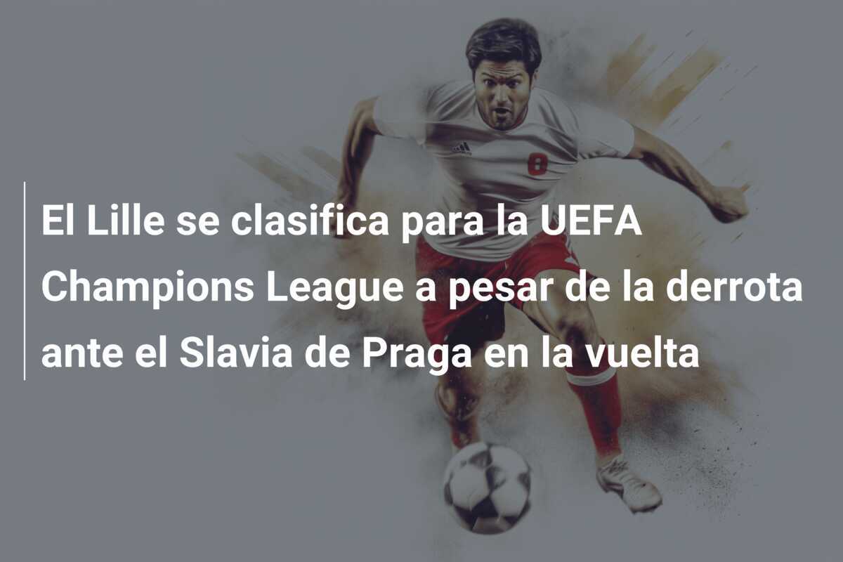 El Lille se clasifica para la UEFA Champions League a pesar de la derrota ante el Slavia de Praga en la vuelta