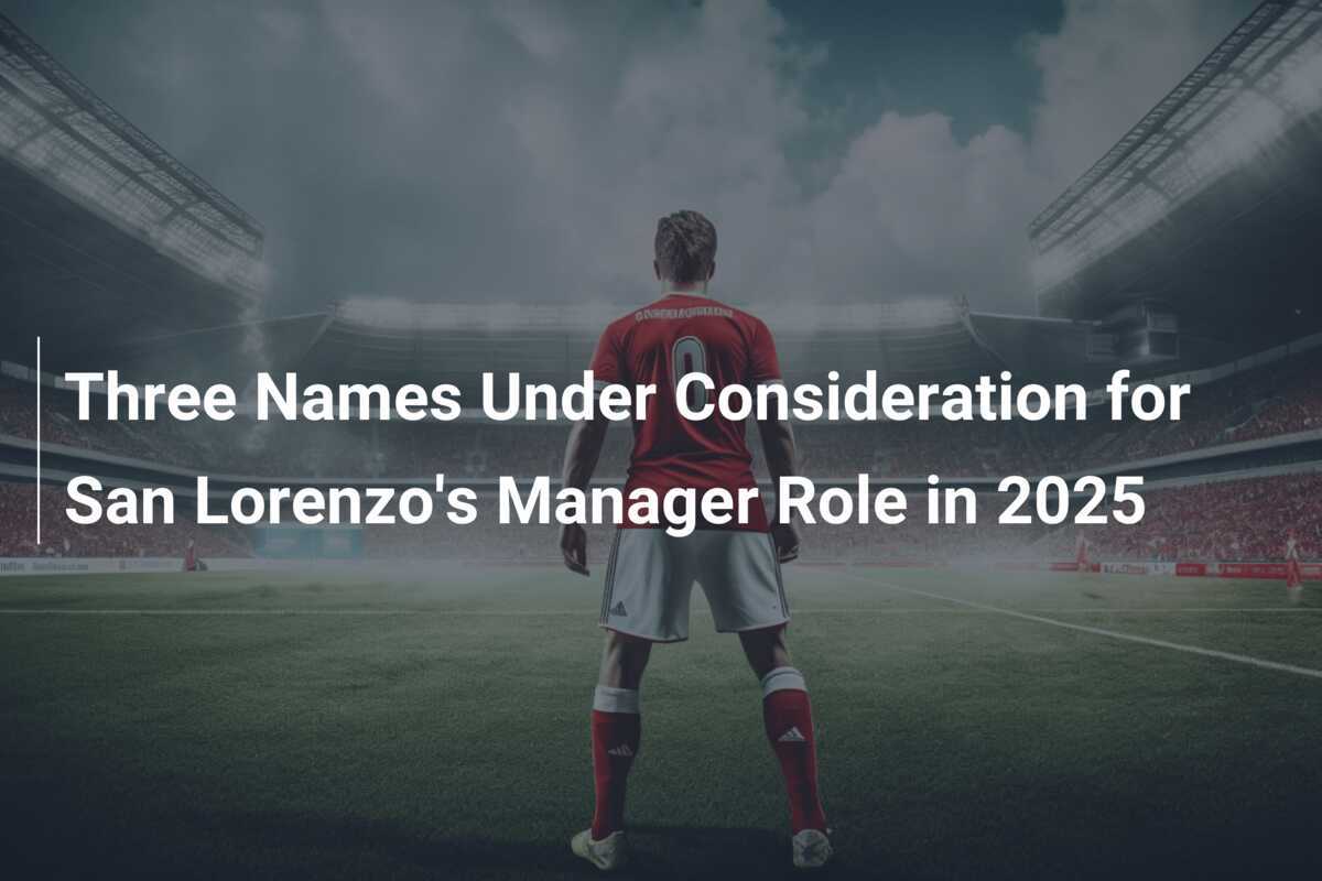 Three Names Under Consideration for San Lorenzo's Manager Role in 2025