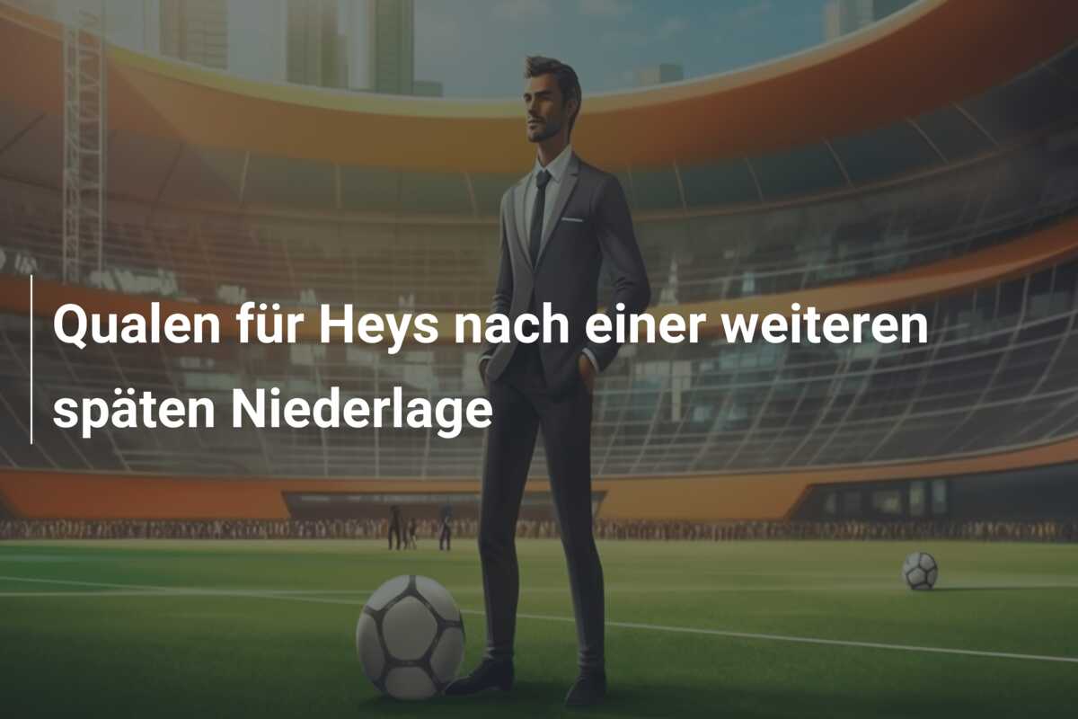 Qualen für Heys nach einer weiteren späten Niederlage
