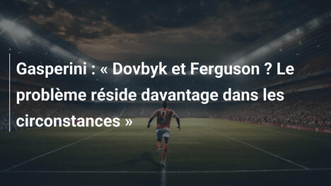 Gasperini : « Dovbyk et Ferguson ? Le problème réside davantage dans les circonstances »