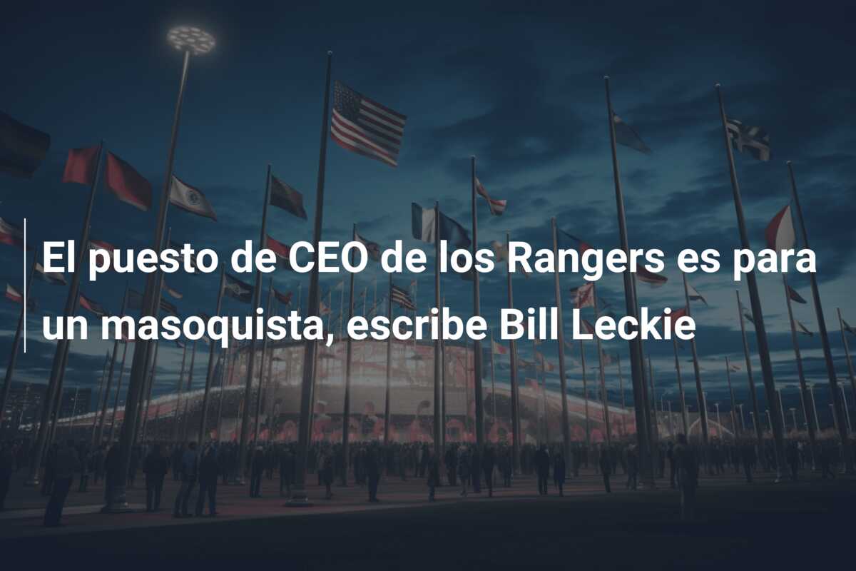 El puesto de CEO de los Rangers es para un masoquista, escribe Bill Leckie