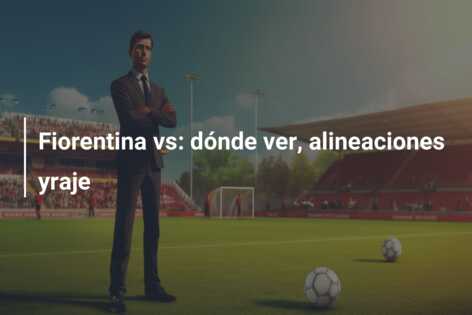 Fiorentina vs: dónde ver, alineaciones yraje