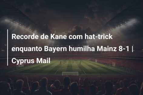 Recorde de Kane com hat-trick enquanto Bayern humilha Mainz 8-1 | Cyprus Mail