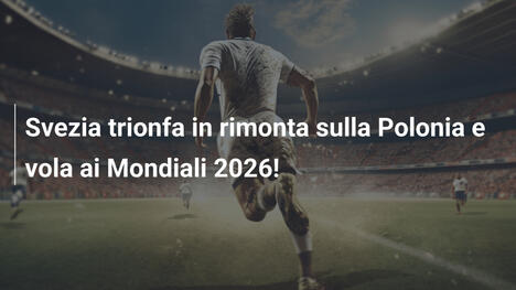 Svezia trionfa in rimonta sulla Polonia e vola ai Mondiali 2026!