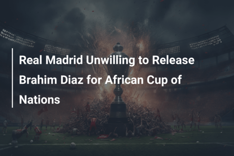 Real Madrid Unwilling to Release Brahim Diaz for African Cup of Nations