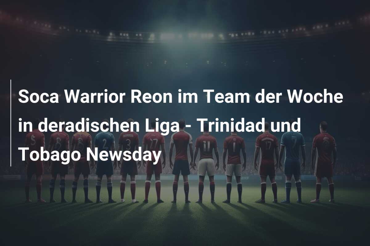 Soca Warrior Reon im Team der Woche in deradischen Liga – Trinidad und Tobago Newsday