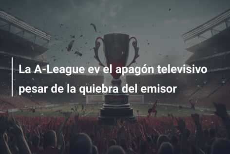 La A-League ev el apagón televisivo pesar de la quiebra del emisor