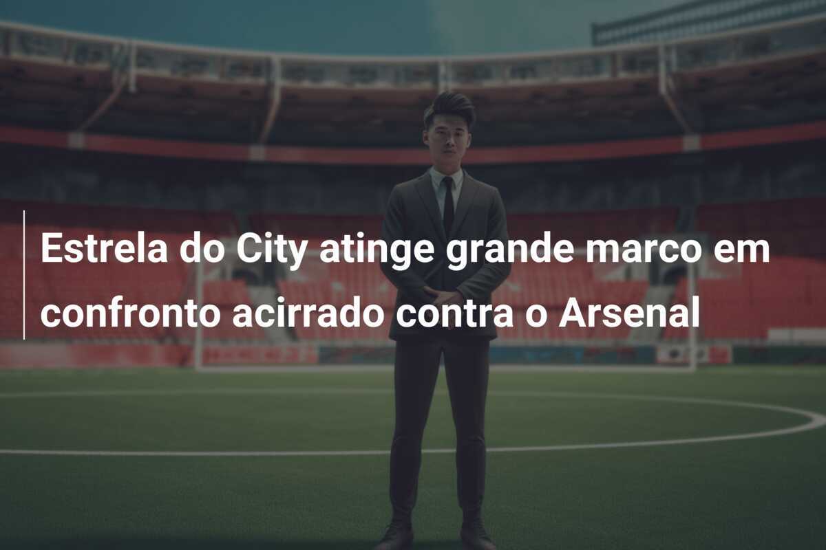 Estrela do City atinge grande marco em confronto acirrado contra o Arsenal
