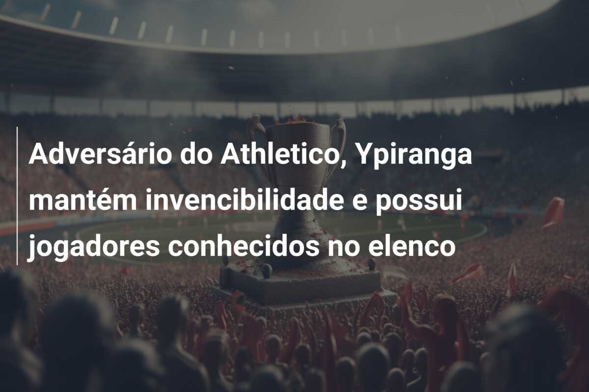 Adversário do Athletico, Ypiranga mantém invencibilidade e possui jogadores conhecidos no elenco