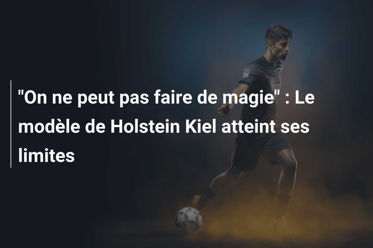 "On ne peut pas faire de magie" : Le modèle de Holstein Kiel atteint ses limites