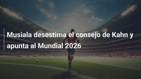 Musiala desestima el consejo de Kahn y apunta al Mundial 2026