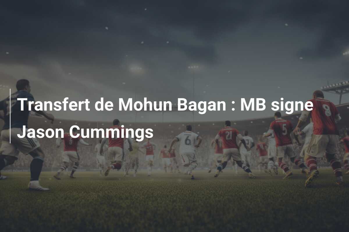Transfert de Mohun Bagan : MB signe Jason Cummings