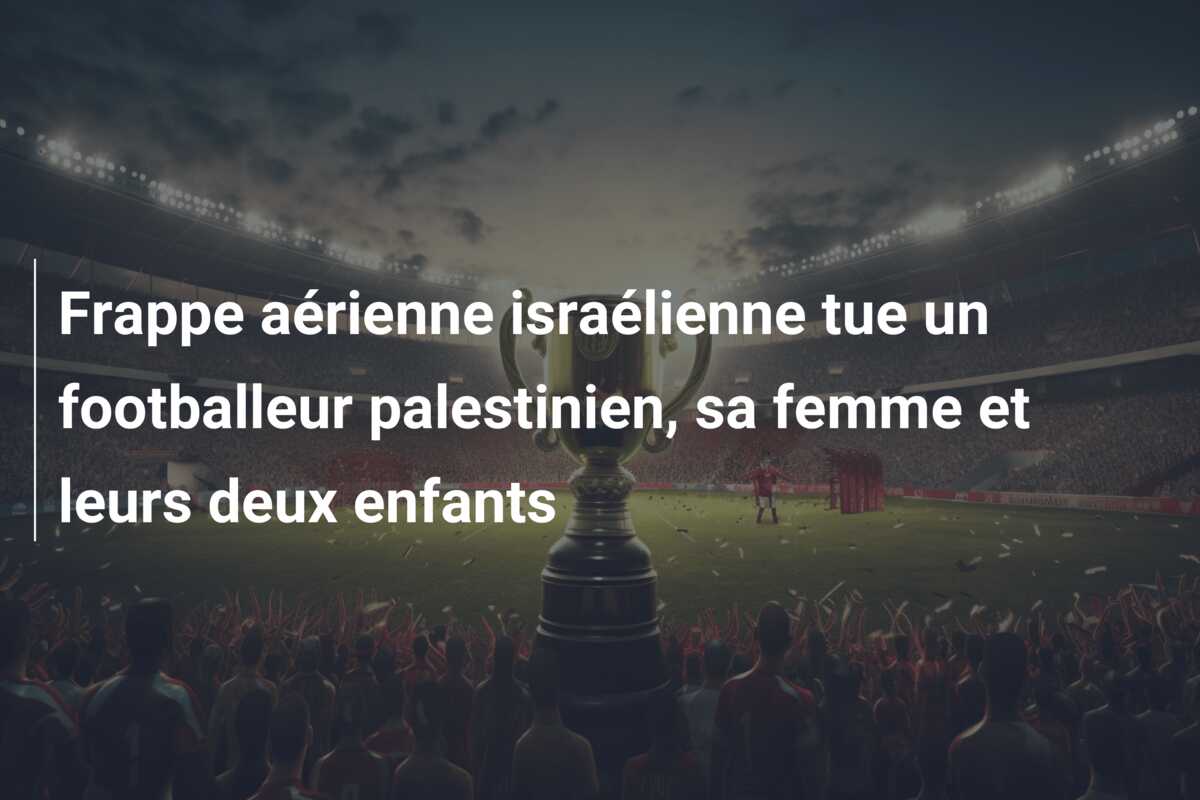 Frappe aérienne israélienne tue un footballeur palestinien, sa femme et leurs deux enfants