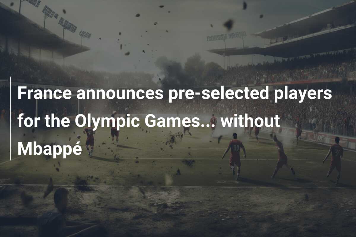 France announces pre-selected players for the Olympic Games… without Mbappé