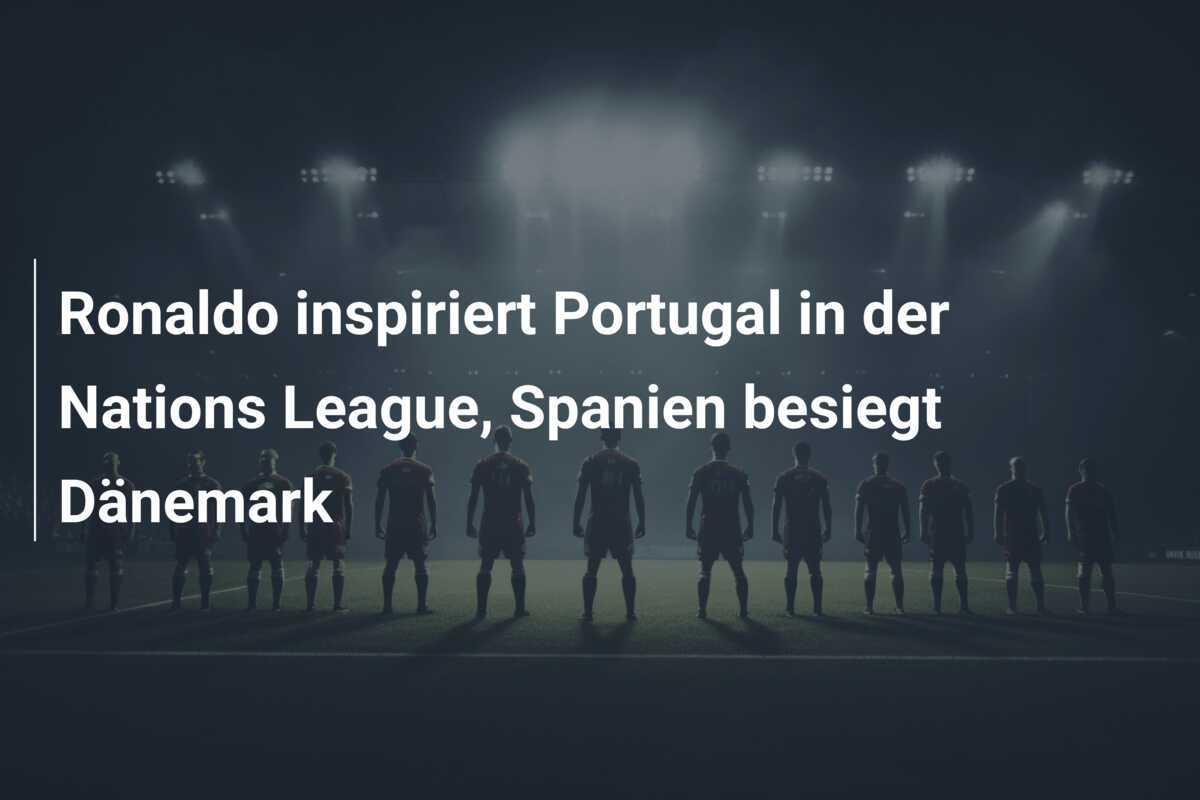 Ronaldo inspiriert Portugal in der Nations League, Spanien besiegt Dänemark