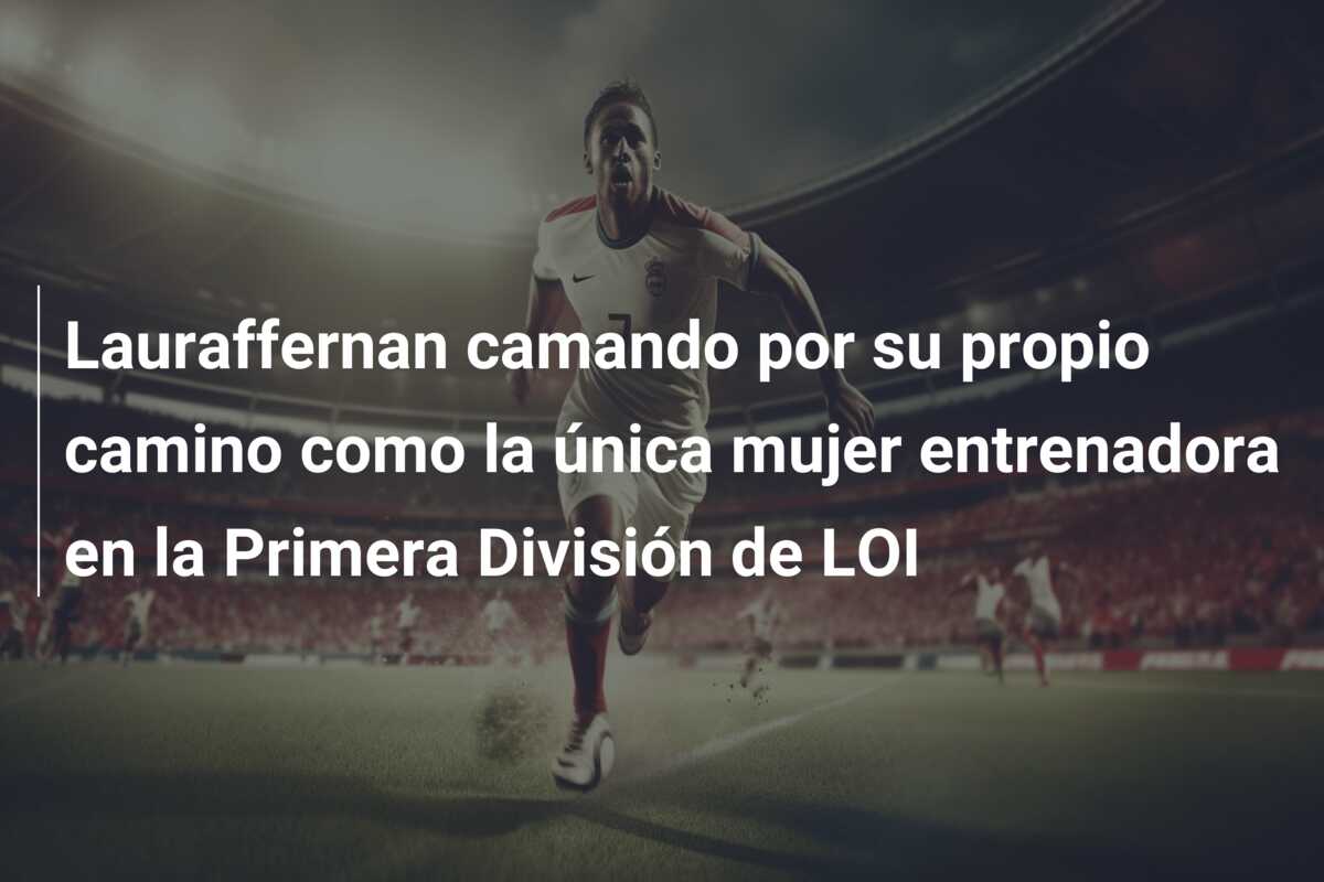 Lauraffernan camando por su propio camino como la única mujer entrenadora en la Primera División de LOI