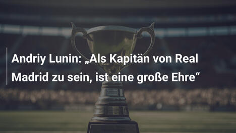 Andriy Lunin: „Als Kapitän von Real Madrid zu sein, ist eine große Ehre“