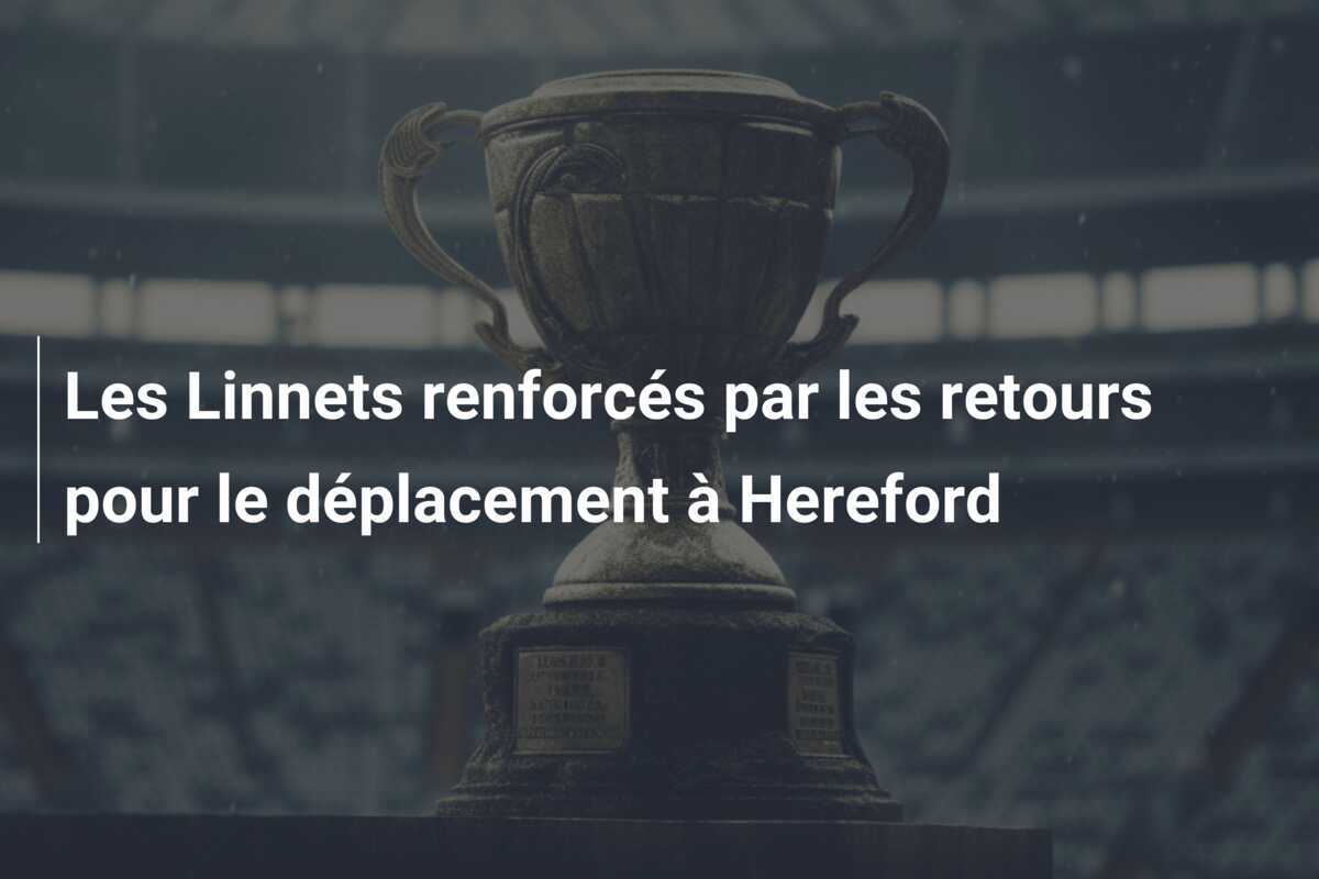 Les Linnets renforcés par les retours pour le déplacement à Hereford