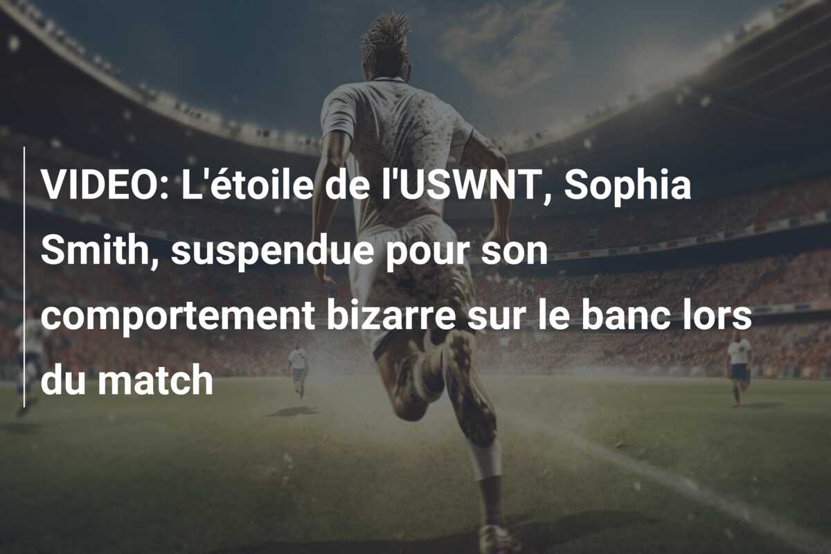 VIDEO: L’étoile de l’USWNT, Sophia Smith, suspendue pour son comportement bizarre sur le banc lors du match